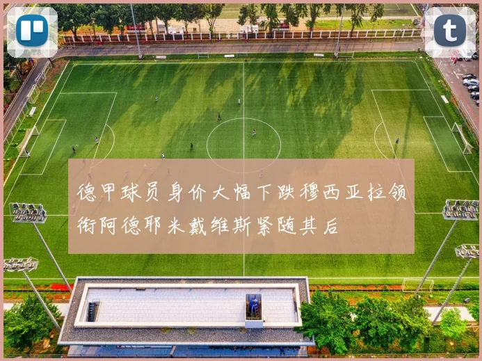 德甲球员身价大幅下跌穆西亚拉领衔阿德耶米戴维斯紧随其后