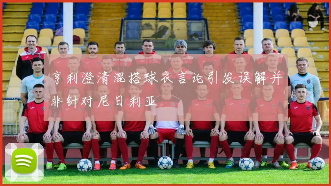 亨利澄清混搭球衣言论引发误解并非针对尼日利亚