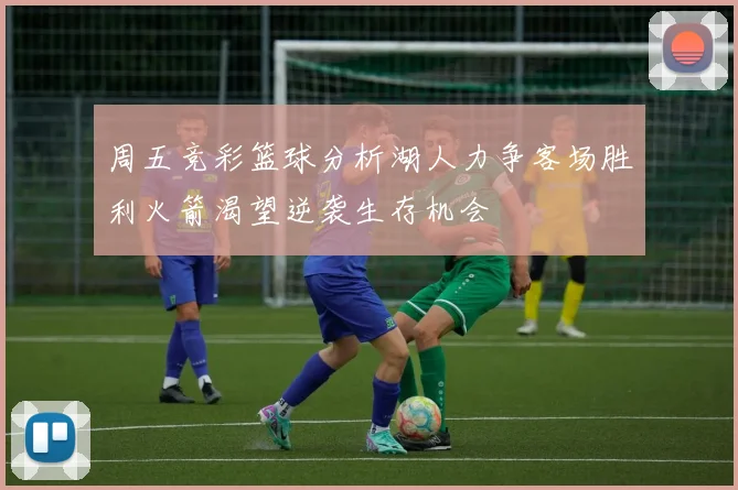 周五竞彩篮球分析湖人力争客场胜利火箭渴望逆袭生存机会