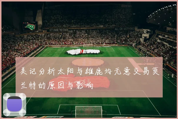 美记分析太阳与雄鹿均无意交易莫兰特的原因与影响