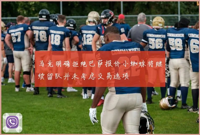 马竞明确拒绝巴萨报价小蜘蛛将继续留队并未考虑交易选项